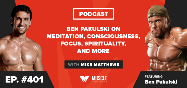 Ben Pakulski on Meditation, Consciousness, Focus, Spirituality, and More